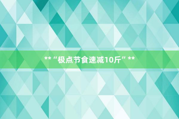 **“极点节食速减10斤”**